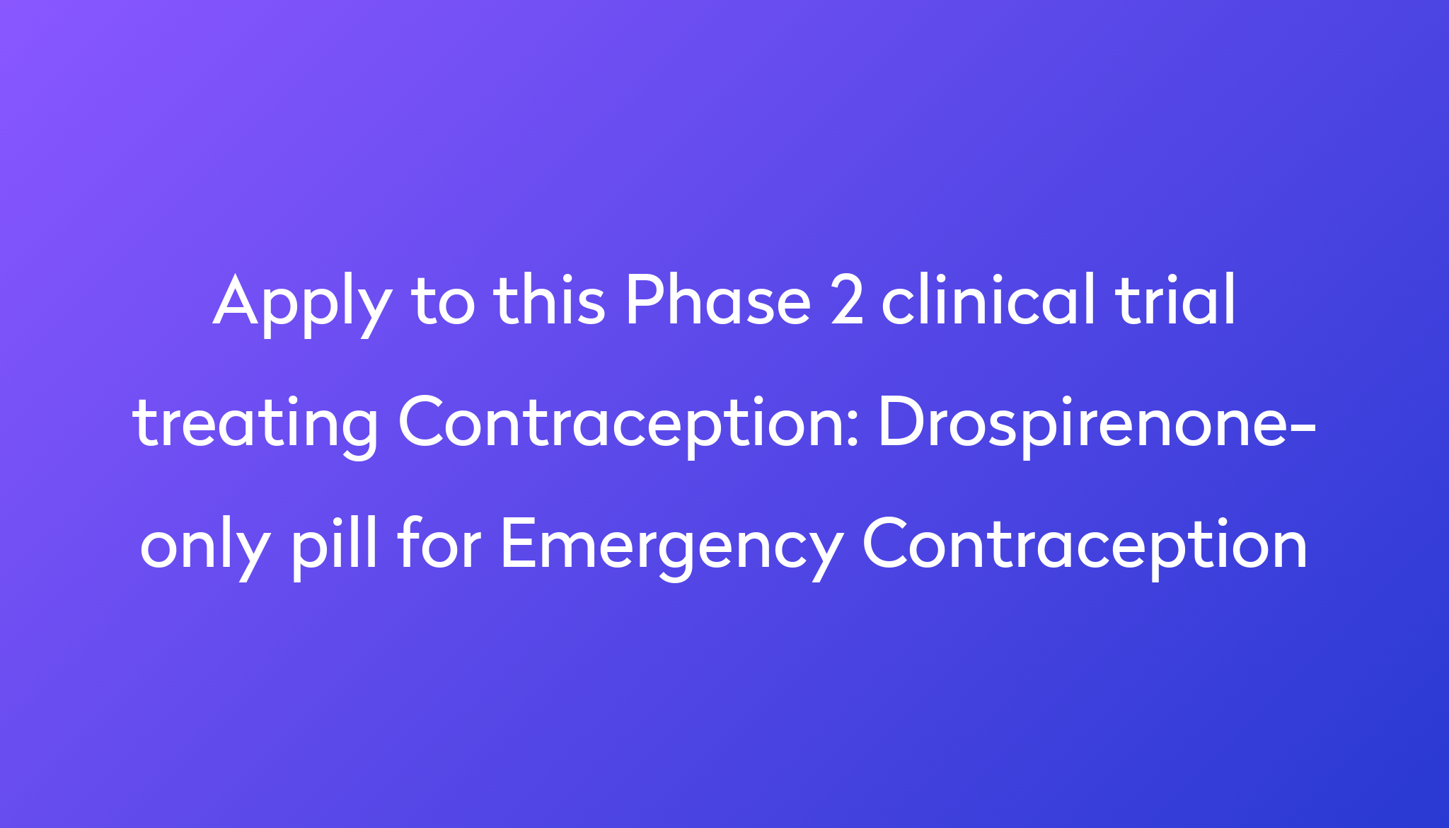 Drospirenone-only Pill For Emergency Contraception Clinical Trial 2024 ...